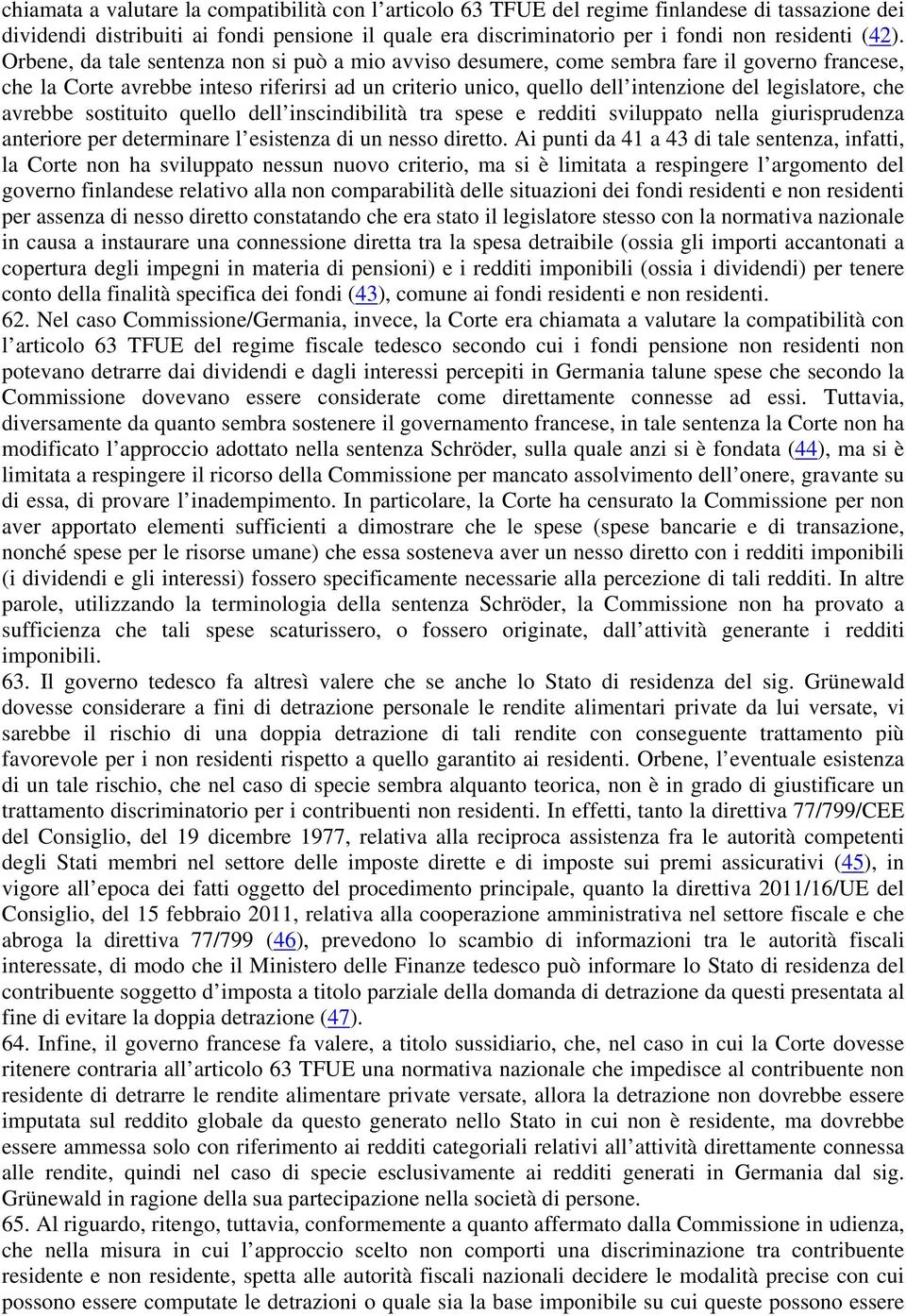 che avrebbe sostituito quello dell inscindibilità tra spese e redditi sviluppato nella giurisprudenza anteriore per determinare l esistenza di un nesso diretto.