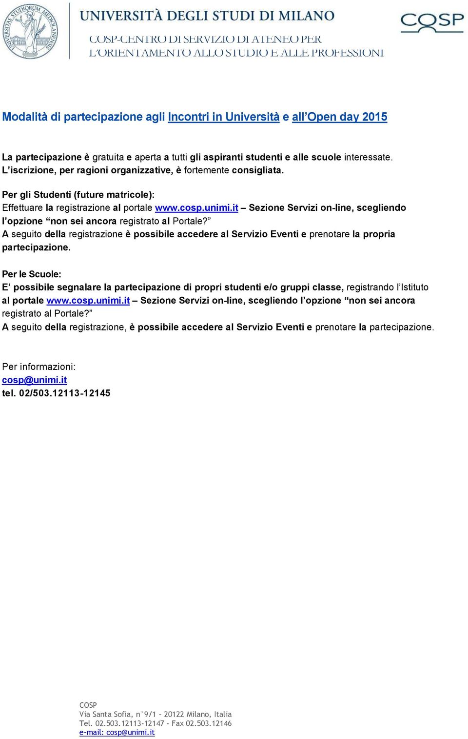 it Sezione Servizi on-line, scegliendo l opzione non sei ancora registrato al Portale? A seguito della registrazione è possibile accedere al Servizio Eventi e prenotare la propria partecipazione.