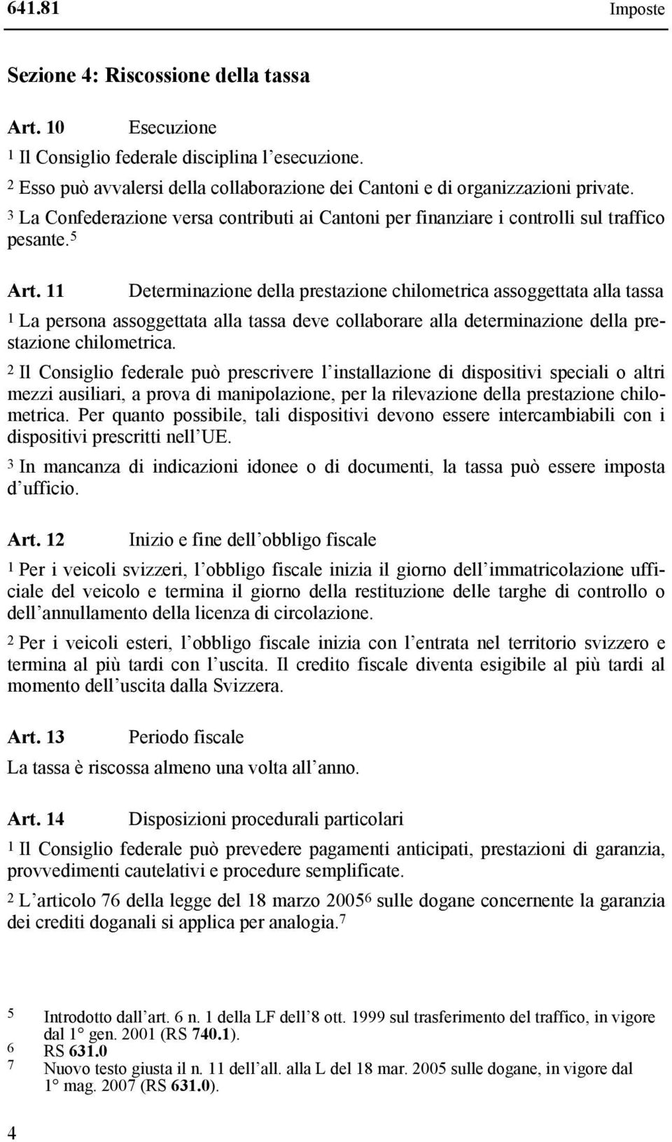 11 Determinazione della prestazione chilometrica assoggettata alla tassa 1 La persona assoggettata alla tassa deve collaborare alla determinazione della prestazione chilometrica.