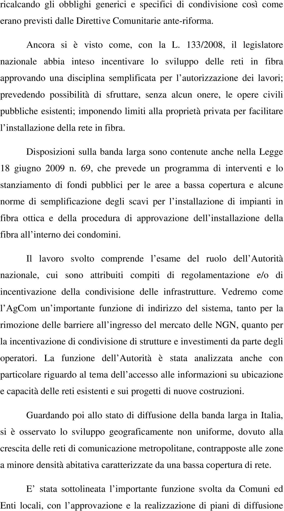 sfruttare, senza alcun onere, le opere civili pubbliche esistenti; imponendo limiti alla proprietà privata per facilitare l installazione della rete in fibra.