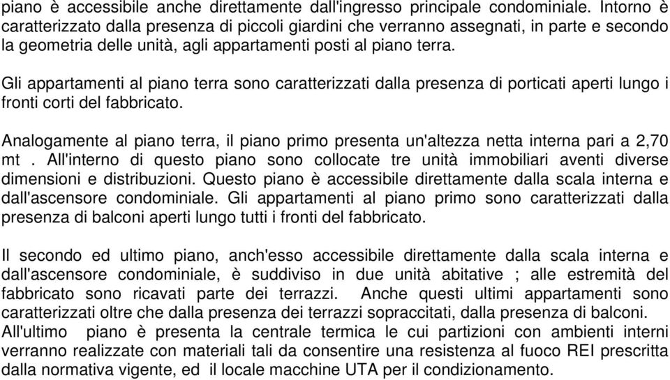 Gli appartamenti al piano terra sono caratterizzati dalla presenza di porticati aperti lungo i fronti corti del fabbricato.