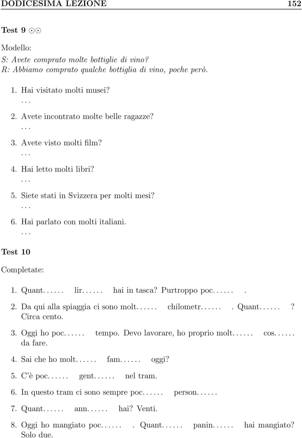 Test 10 Completate: 1. Quant lir hai in tasca? Purtroppo poc. 2. Da qui alla spiaggia ci sono molt chilometr.... Quant? Circa cento. 3. Oggi ho poc tempo.