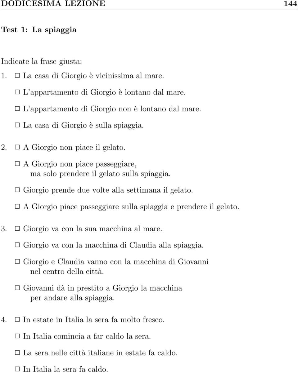 Giorgio prende due volte alla settimana il gelato. A Giorgio piace passeggiare sulla spiaggia e prendere il gelato. 3. Giorgio va con la sua macchina al mare.