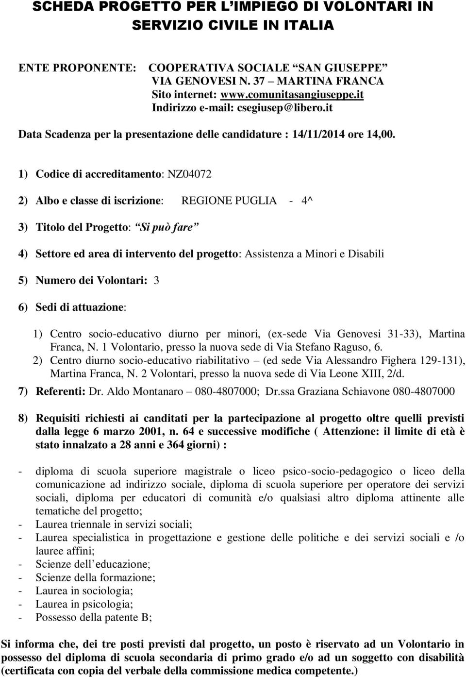 1) Codice di accreditamento: NZ04072 2) Albo e classe di iscrizione: REGIONE PUGLIA - 4^ 3) Titolo del Progetto: Si può fare 4) Settore ed area di intervento del progetto: Assistenza a Minori e