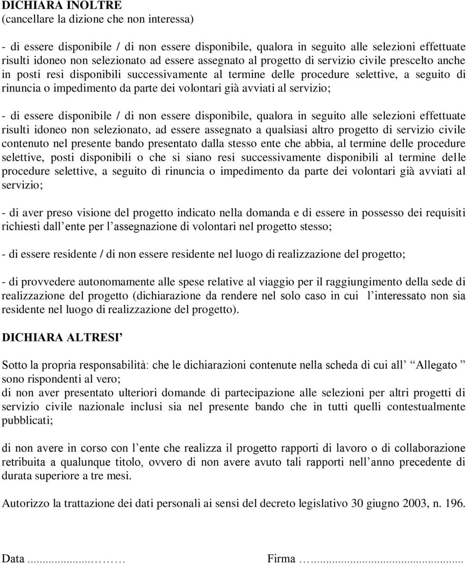 avviati al servizio; - di essere disponibile / di non essere disponibile, qualora in seguito alle selezioni effettuate risulti idoneo non selezionato, ad essere assegnato a qualsiasi altro progetto