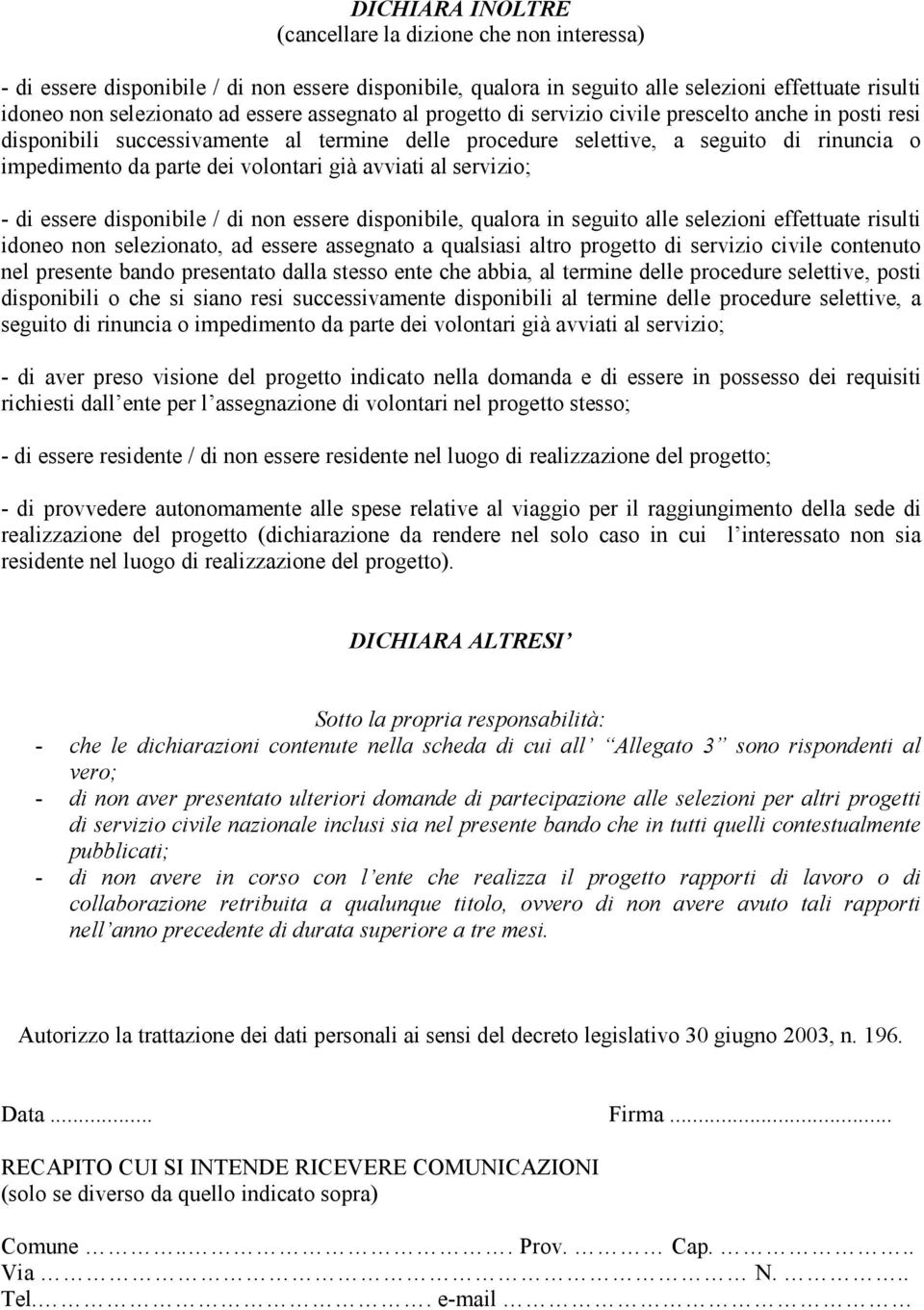 avviati al servizio; - di essere disponibile / di non essere disponibile, qualora in seguito alle selezioni effettuate risulti idoneo non selezionato, ad essere assegnato a qualsiasi altro progetto