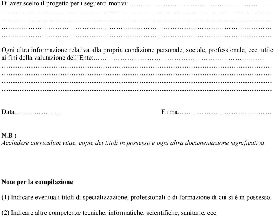 B : Accludere curriculum vitae, copie dei titoli in possesso e ogni altra documentazione significativa.