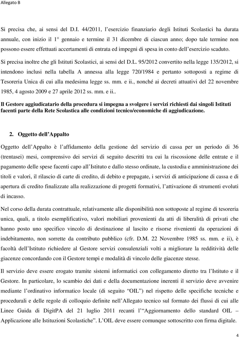 accertamenti di entrata ed impegni di spesa in conto dell esercizio scaduto. Si precisa inoltre che gli Istituti Scolastici, ai sensi del D.L.