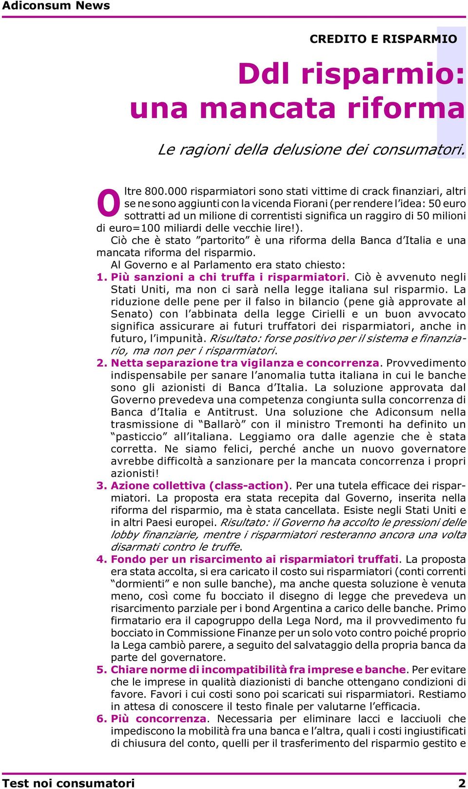 50 milioni di euro=100 miliardi delle vecchie lire!). Ciò che è stato partorito è una riforma della Banca d Italia e una mancata riforma del risparmio. Al Governo e al Parlamento era stato chiesto: 1.