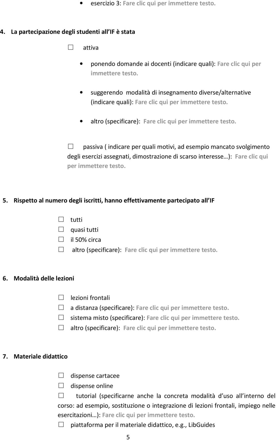 passiva ( indicare per quali motivi, ad esempio mancato svolgimento degli esercizi assegnati, dimostrazione di scarso interesse ): Fare clic qui per immettere testo. 5.