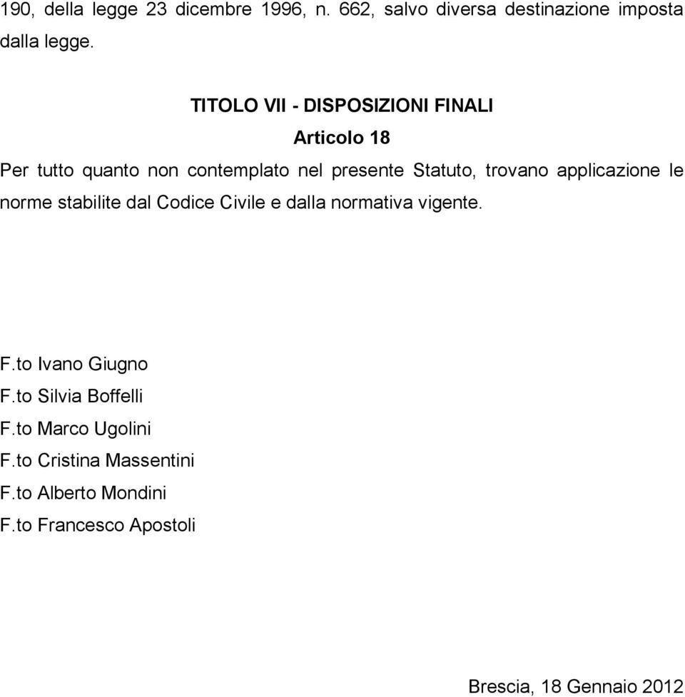 trovano applicazione le norme stabilite dal Codice Civile e dalla normativa vigente. F.to Ivano Giugno F.