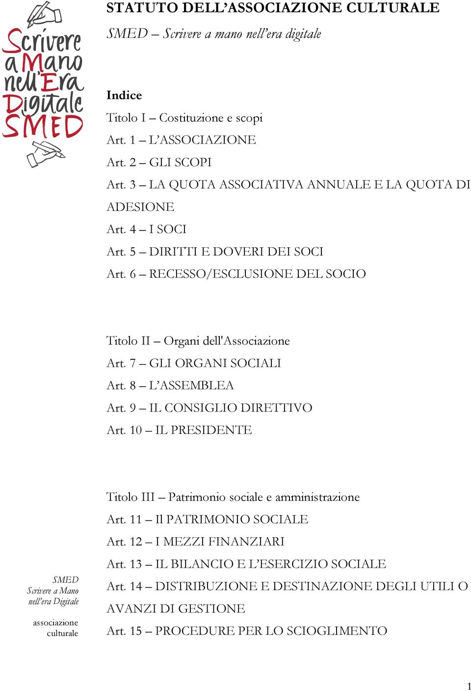 7 GLI ORGANI SOCIALI Art. 8 L ASSEMBLEA Art. 9 IL CONSIGLIO DIRETTIVO Art. 10 IL PRESIDENTE Titolo III Patrimonio sociale e amministrazione Art. 11 Il PATRIMONIO SOCIALE Art.