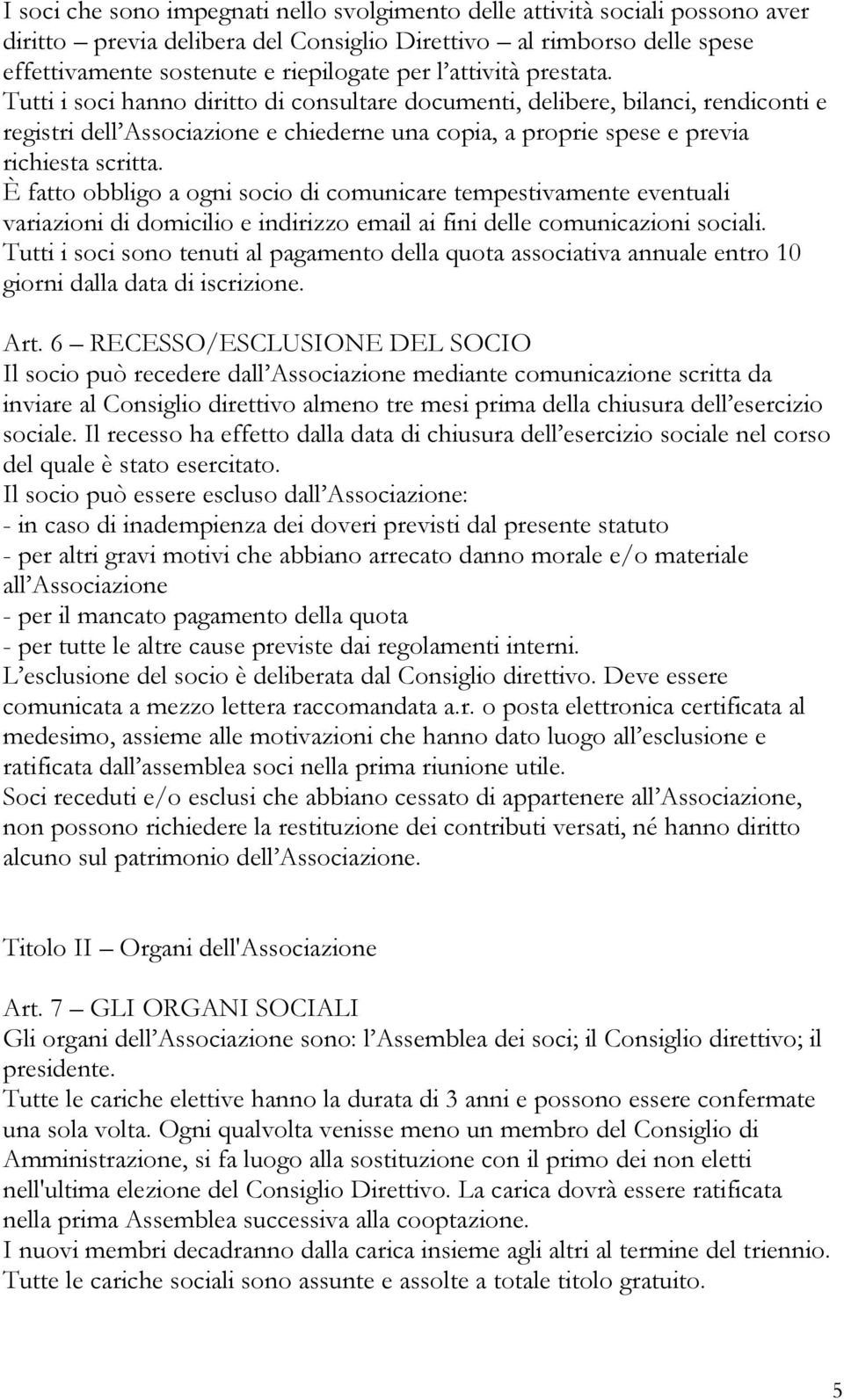 È fatto obbligo a ogni socio di comunicare tempestivamente eventuali variazioni di domicilio e indirizzo email ai fini delle comunicazioni sociali.