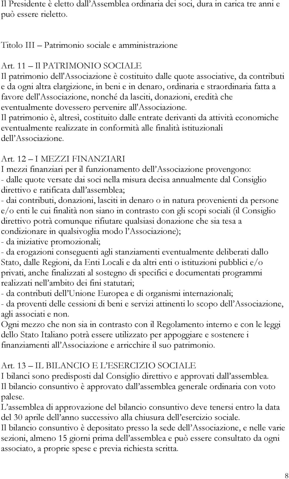 dell'associazione, nonché da lasciti, donazioni, eredità che eventualmente dovessero pervenire all'associazione.