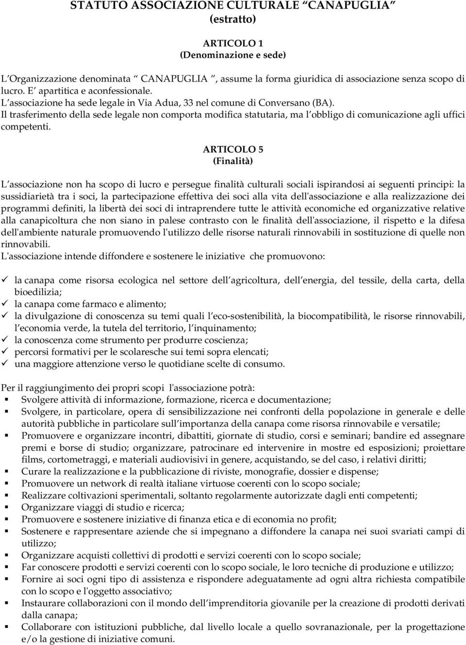 Il trasferimento della sede legale non comporta modifica statutaria, ma l obbligo di comunicazione agli uffici competenti.