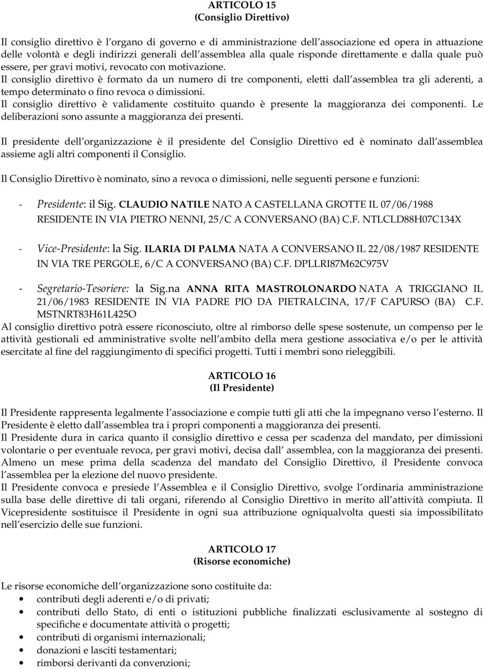 Il consiglio direttivo è formato da un numero di tre componenti, eletti dall assemblea tra gli aderenti, a tempo determinato o fino revoca o dimissioni.