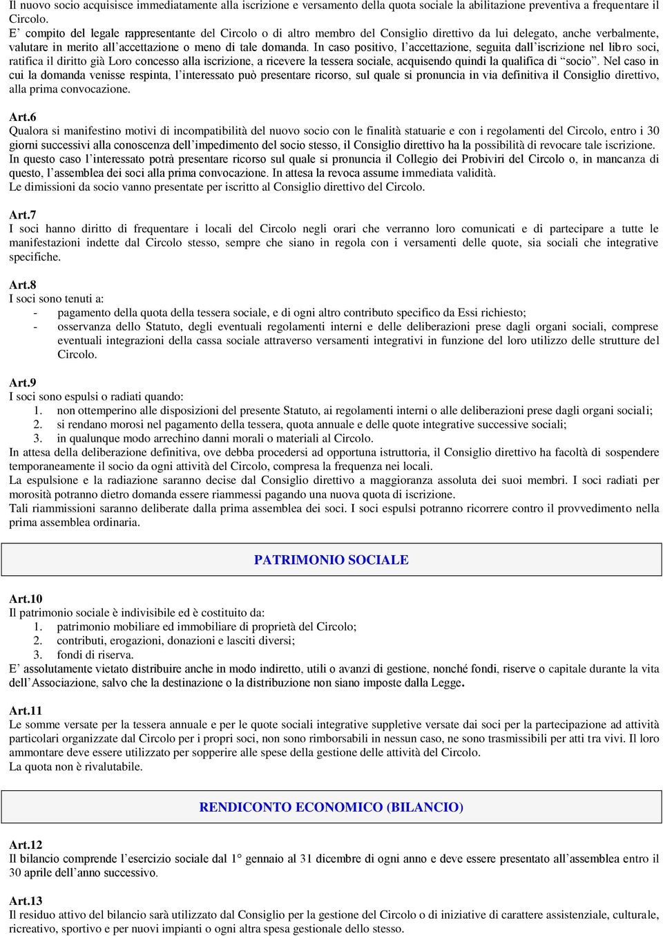 In caso positivo, l accettazione, seguita dall iscrizione nel libro soci, ratifica il diritto già Loro concesso alla iscrizione, a ricevere la tessera sociale, acquisendo quindi la qualifica di socio.