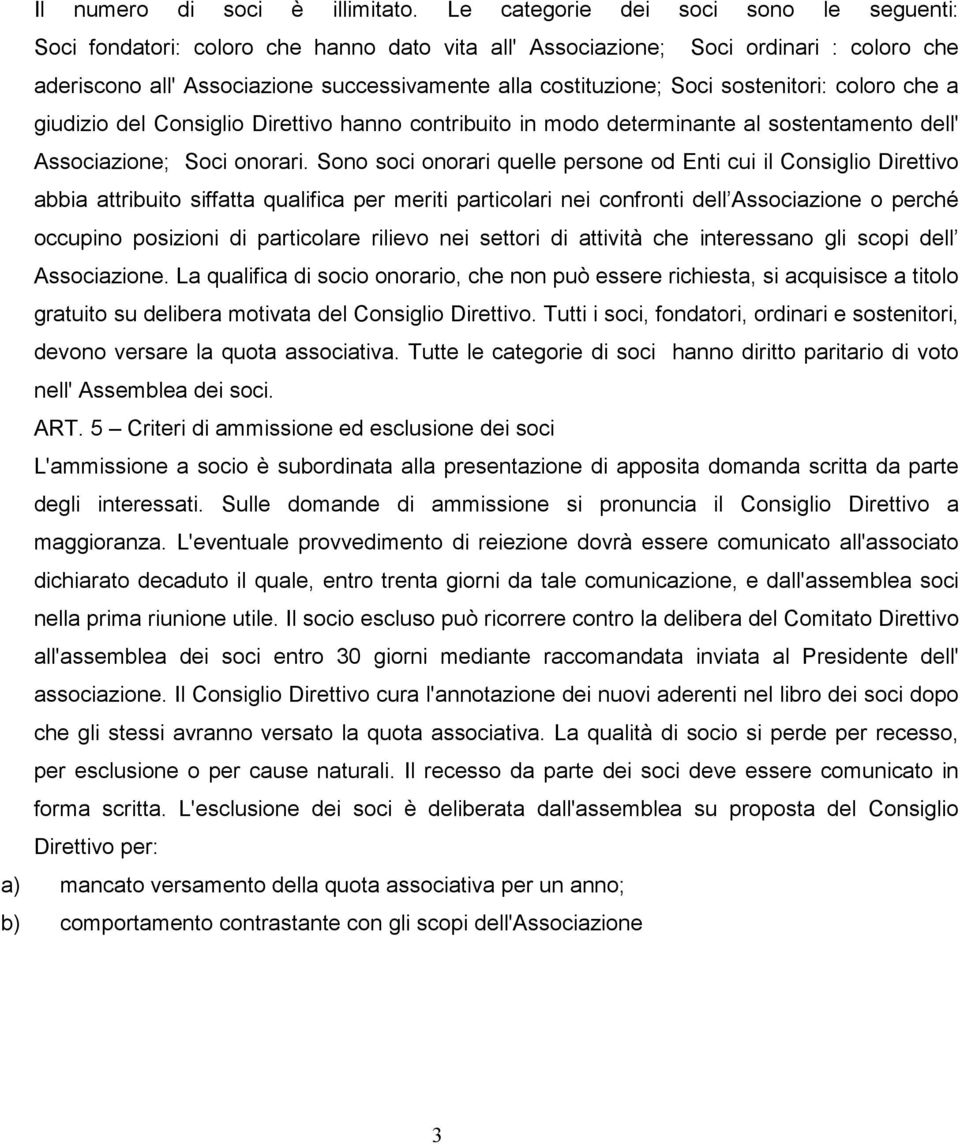 sostenitori: coloro che a giudizio del Consiglio Direttivo hanno contribuito in modo determinante al sostentamento dell' Associazione; Soci onorari.