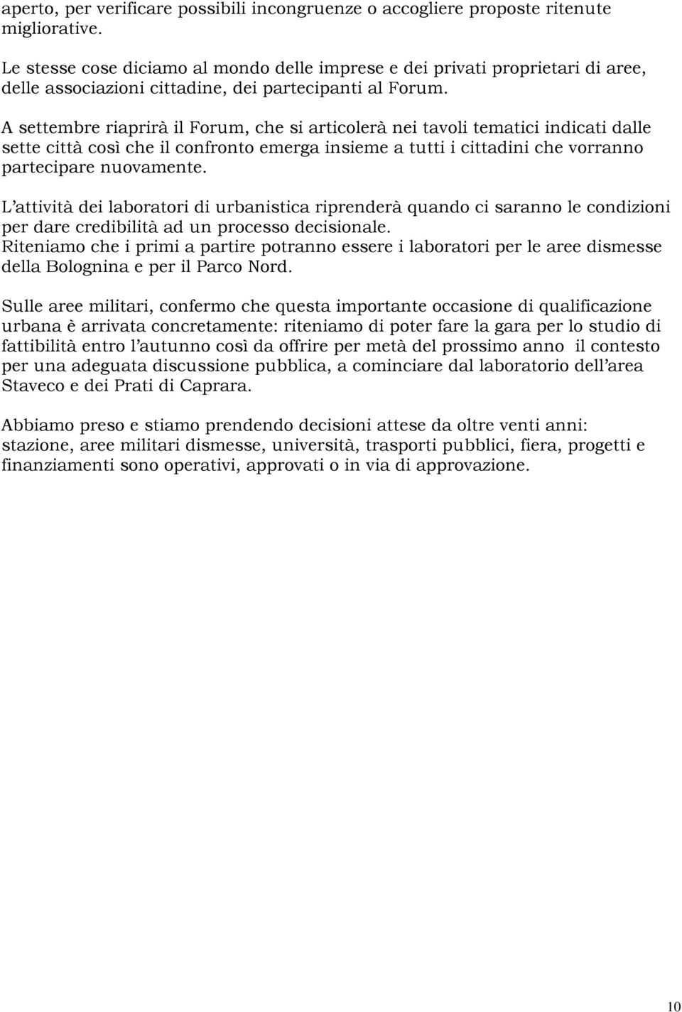 A settembre riaprirà il Forum, che si articolerà nei tavoli tematici indicati dalle sette città così che il confronto emerga insieme a tutti i cittadini che vorranno partecipare nuovamente.