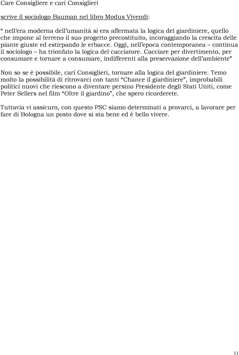 Cacciare per divertimento, per consumare e tornare a consumare, indifferenti alla preservazione dell ambiente Non so se è possibile, cari Consiglieri, tornare alla logica del giardiniere.