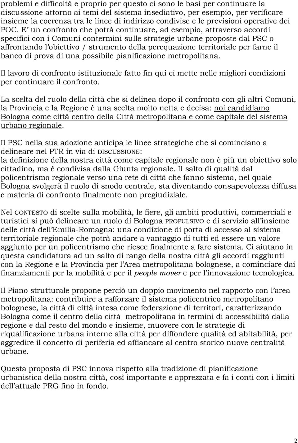 E un confronto che potrà continuare, ad esempio, attraverso accordi specifici con i Comuni contermini sulle strategie urbane proposte dal PSC o affrontando l obiettivo / strumento della perequazione