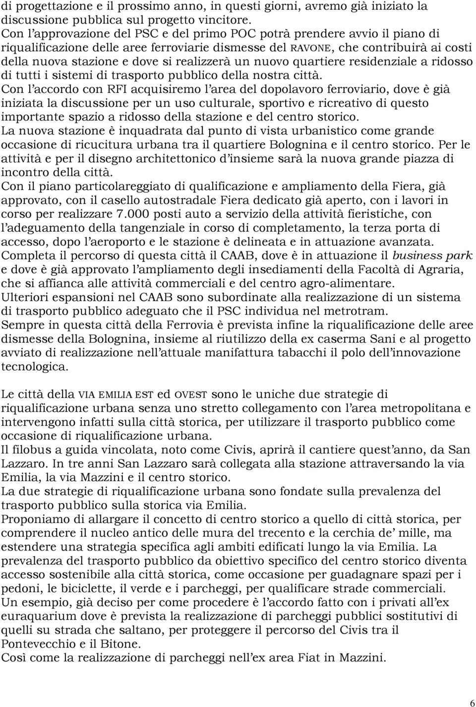 realizzerà un nuovo quartiere residenziale a ridosso di tutti i sistemi di trasporto pubblico della nostra città.