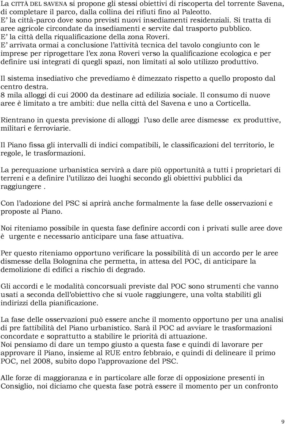 E la città della riqualificazione della zona Roveri.