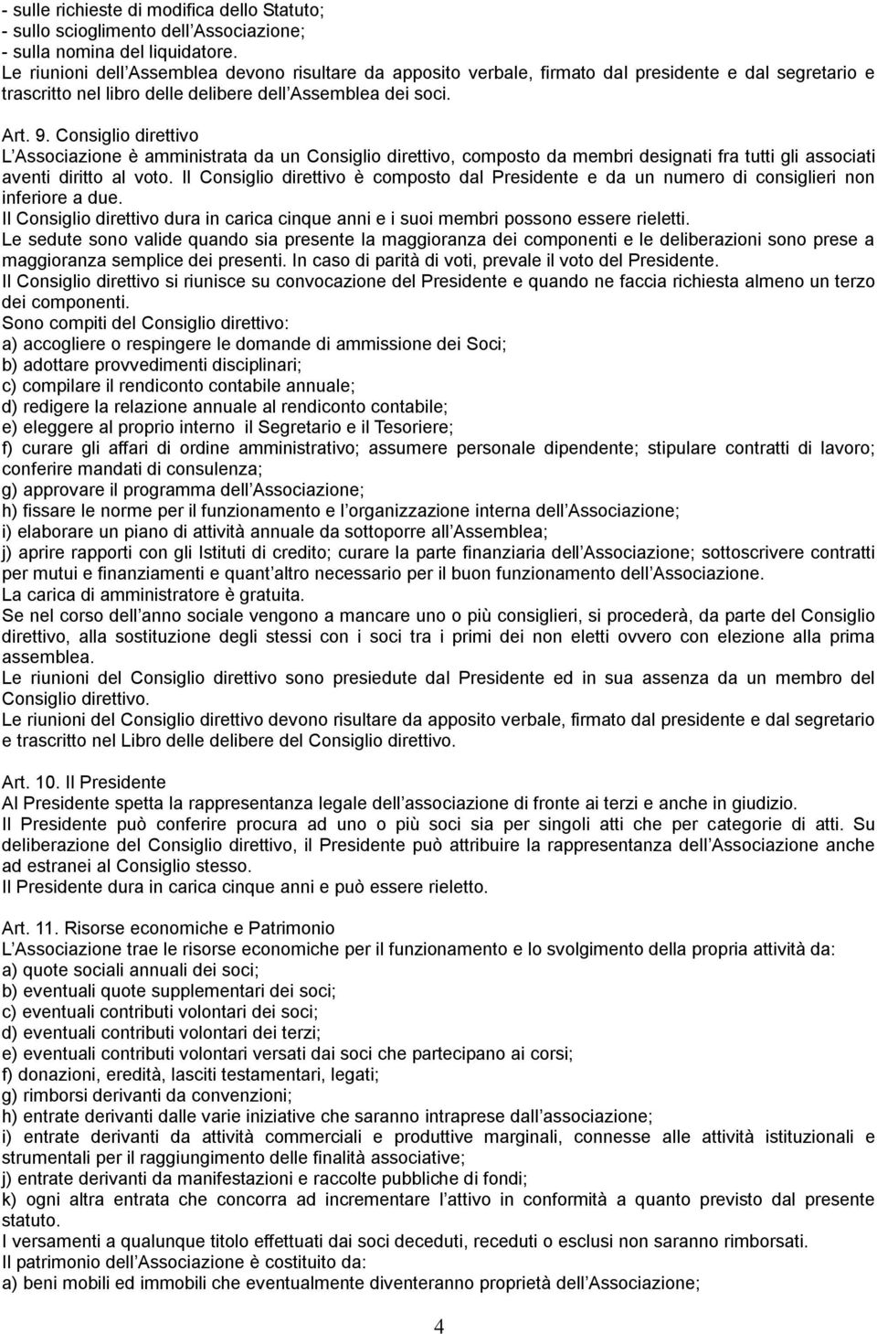 Consiglio direttivo L Associazione è amministrata da un Consiglio direttivo, composto da membri designati fra tutti gli associati aventi diritto al voto.