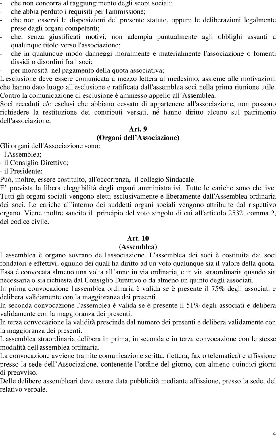 materialmente l'associazione o fomenti dissidi o disordini fra i soci; - per morosità nel pagamento della quota associativa; L'esclusione deve essere comunicata a mezzo lettera al medesimo, assieme