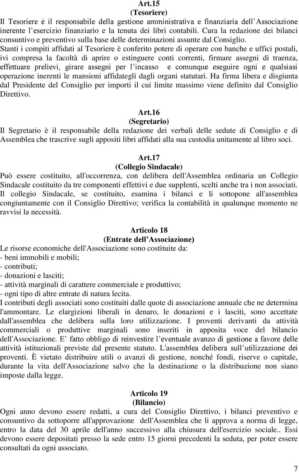 Stanti i compiti affidati al Tesoriere è conferito potere di operare con banche e uffici postali, ivi compresa la facoltà di aprire o estinguere conti correnti, firmare assegni di traenza, effettuare