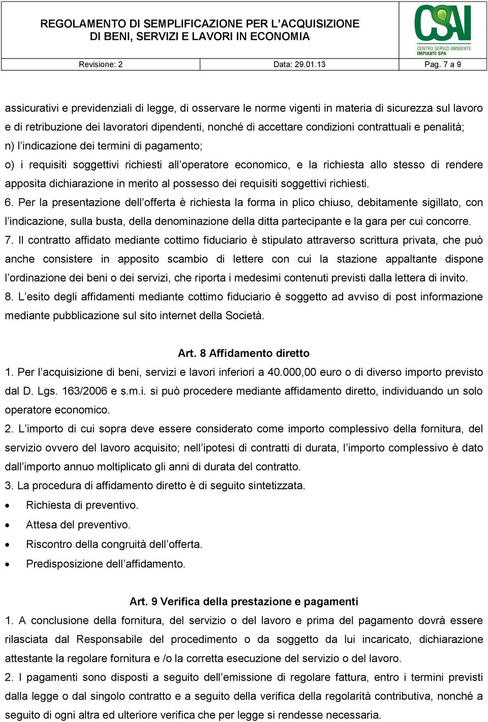 e penalità; n) l indicazione dei termini di pagamento; o) i requisiti soggettivi richiesti all operatore economico, e la richiesta allo stesso di rendere apposita dichiarazione in merito al possesso