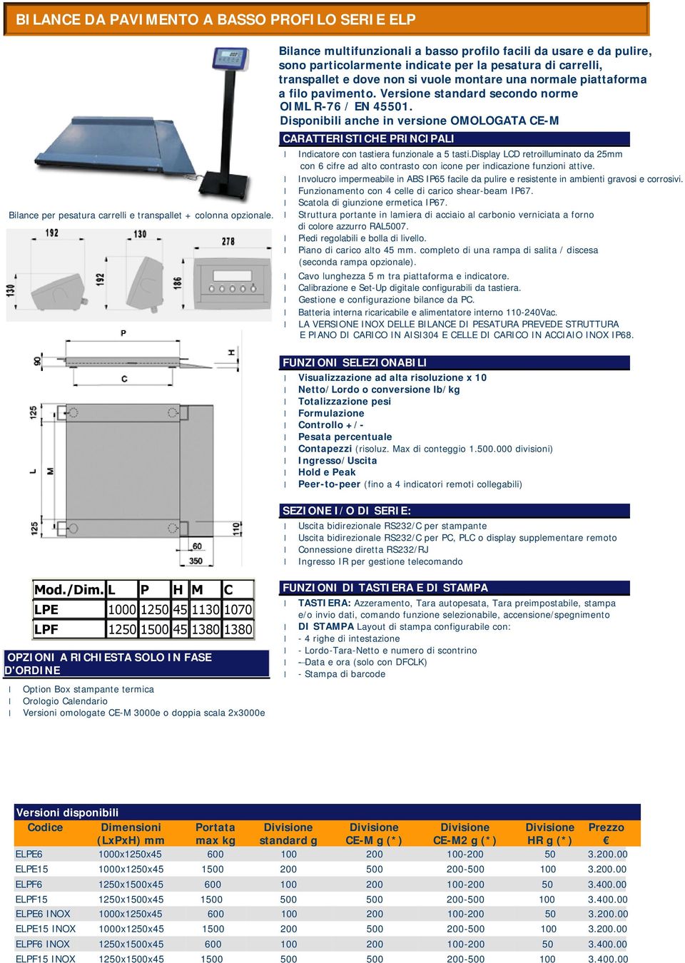 pavimento. Versione standard secondo norme OIML R-76 / EN 45501. Disponibili anche in versione OMOLOGATA CE-M CARATTERISTICHE PRINCIPALI Indicatore con tastiera funzionale a 5 tasti.