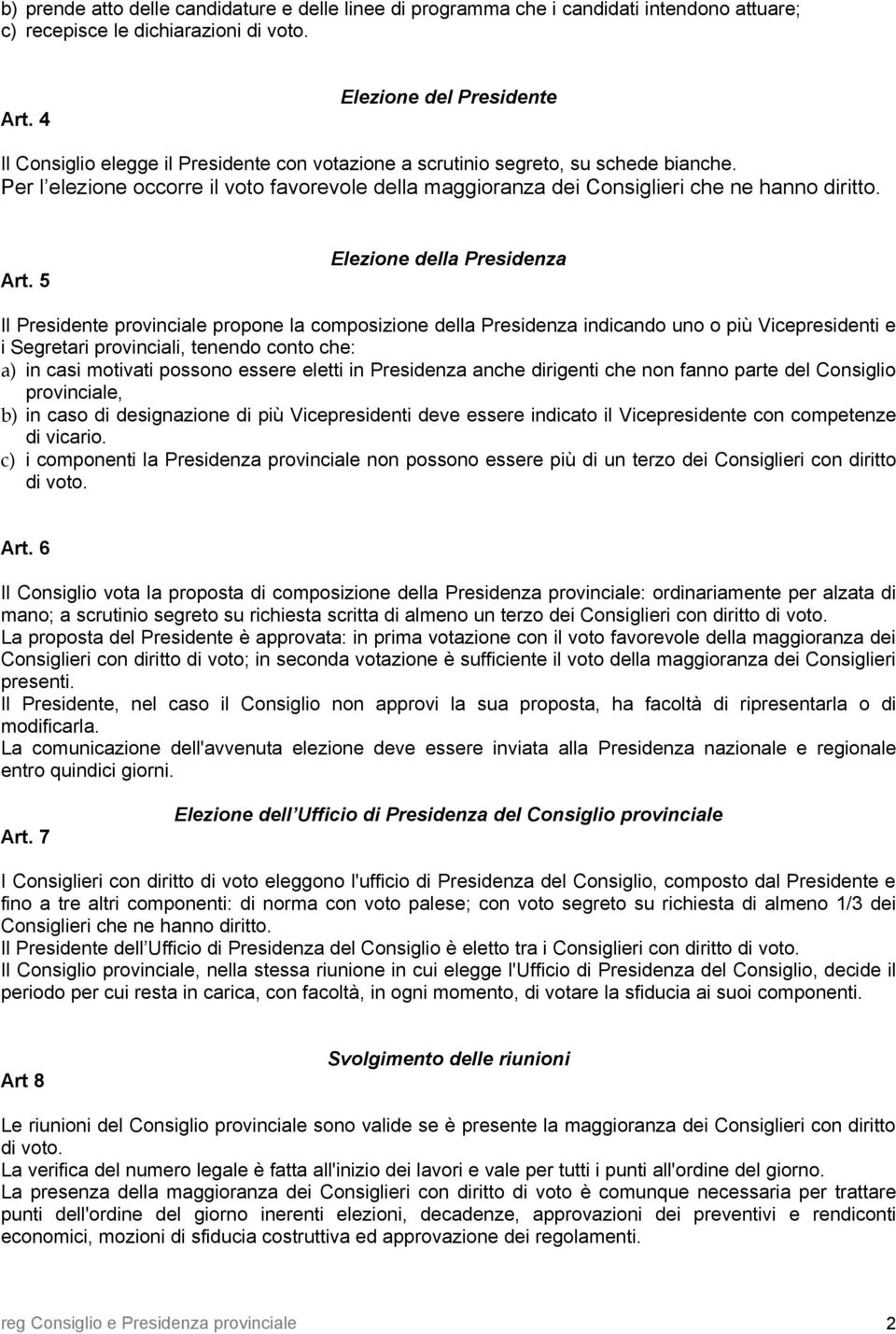 Per l elezione occorre il voto favorevole della maggioranza dei Consiglieri che ne hanno diritto. Art.