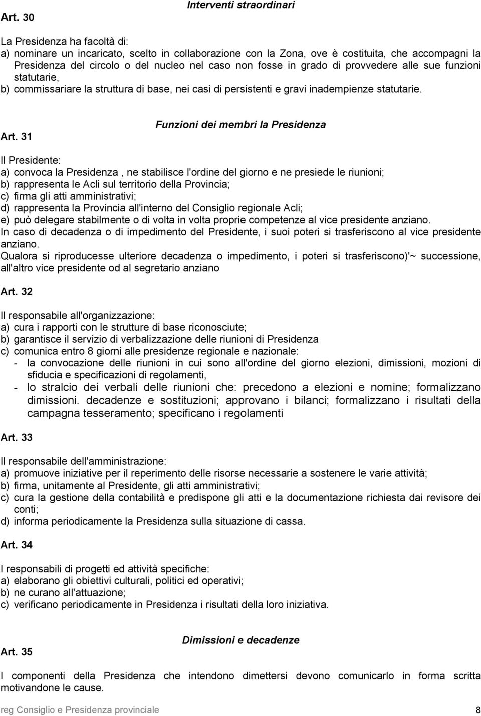 31 Funzioni dei membri la Presidenza Il Presidente: a) convoca la Presidenza, ne stabilisce l'ordine del giorno e ne presiede le riunioni; b) rappresenta le Acli sul territorio della Provincia; c)