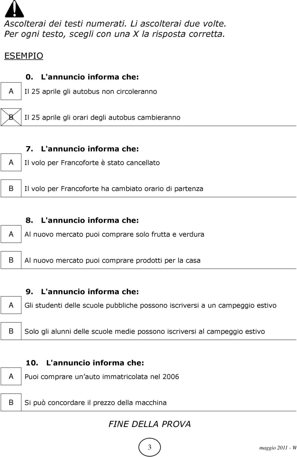 L'annuncio informa che: Il volo per Francoforte è stato cancellato Il volo per Francoforte ha cambiato orario di partenza 8.