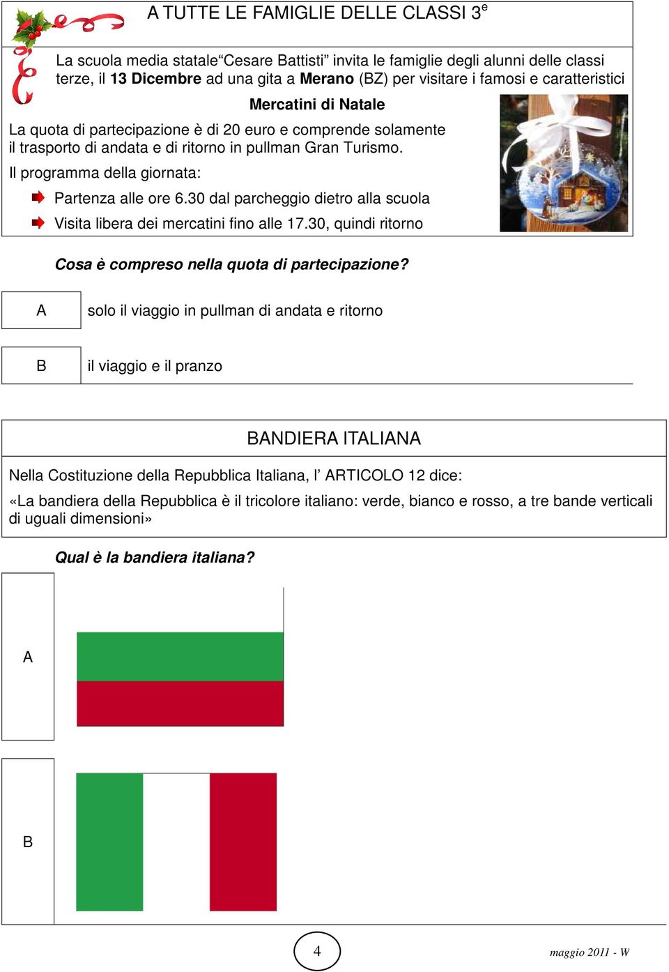 Il programma della giornata: Partenza alle ore 6.30 dal parcheggio dietro alla scuola Visita libera dei mercatini fino alle 17.30, quindi ritorno Cosa è compreso nella quota di partecipazione?