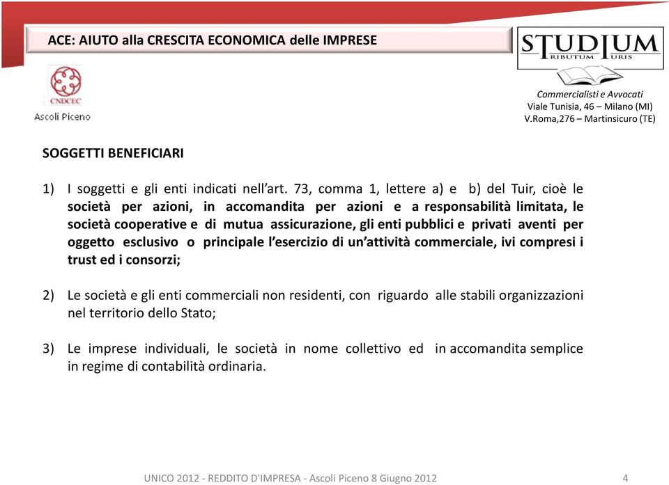 gli enti pubblici e privati aventi per oggetto esclusivo o principale l esercizio di un attività commerciale, ivi compresi i trust ed i consorzi; 2) Le società e gli enti