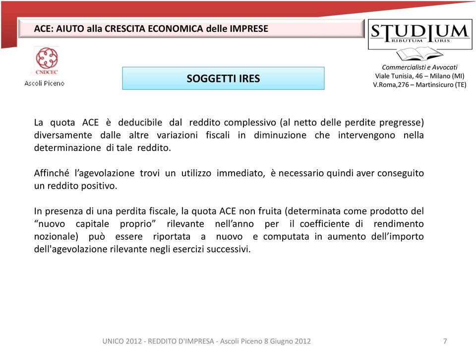 In presenza di una perdita fiscale, la quota ACE non fruita (determinata come prodotto del nuovo capitale proprio rilevante nell anno per il coefficiente di rendimento