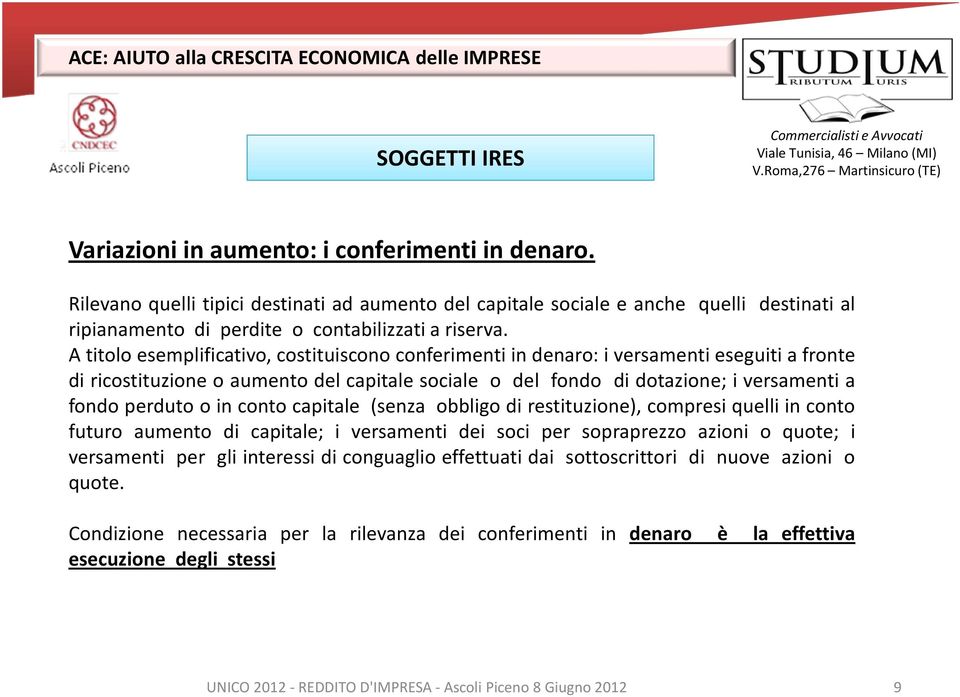 A titolo esemplificativo, costituiscono conferimenti in denaro: i versamenti eseguiti a fronte di ricostituzione o aumento del capitale sociale o del fondo di dotazione; i versamenti a fondo perduto