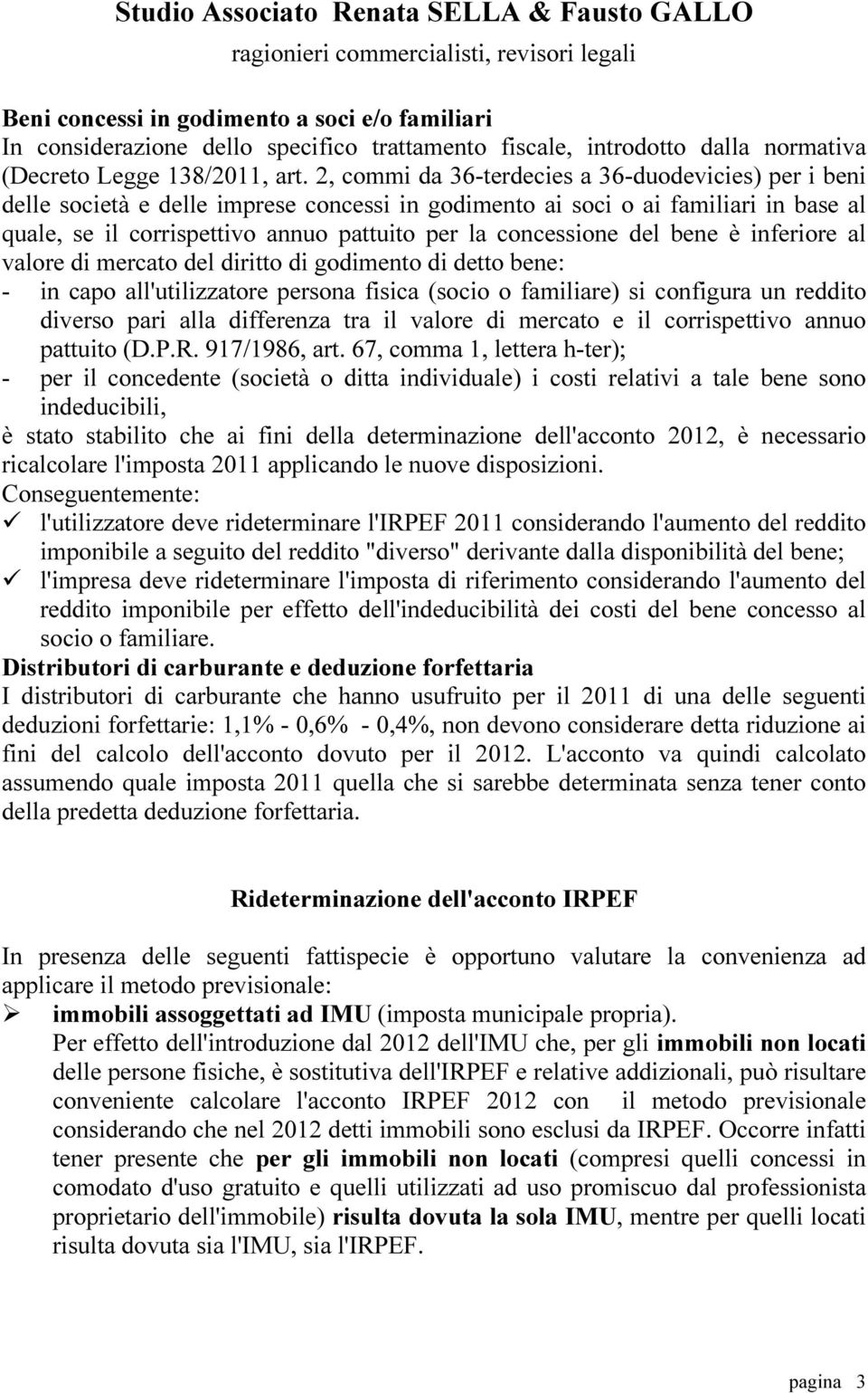 concessione del bene è inferiore al valore di mercato del diritto di godimento di detto bene: - in capo all'utilizzatore persona fisica (socio o familiare) si configura un reddito diverso pari alla