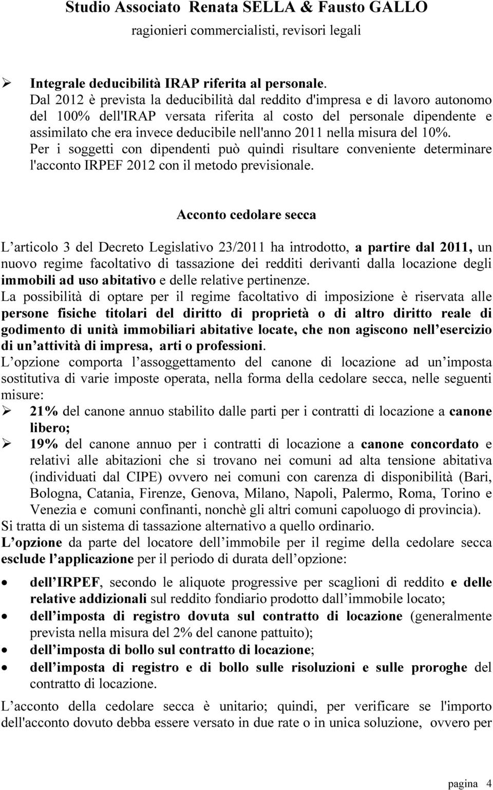 2011 nella misura del 10%. Per i soggetti con dipendenti può quindi risultare conveniente determinare l'acconto IRPEF 2012 con il metodo previsionale.