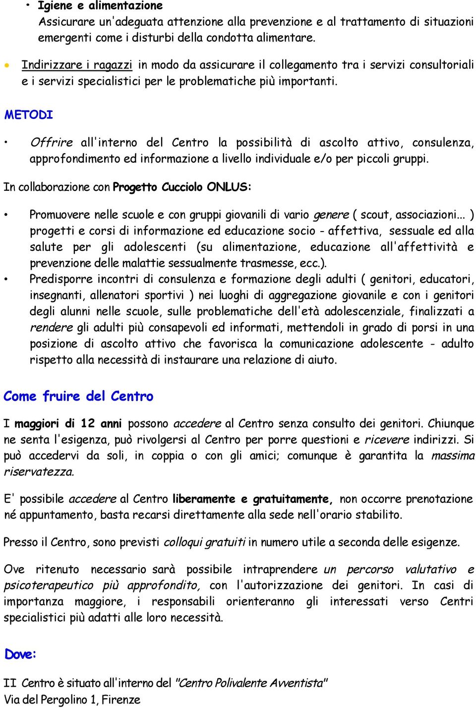 METODI Offrire all'interno del Centro la possibilità di ascolto attivo, consulenza, approfondimento ed informazione a livello individuale e/o per piccoli gruppi.