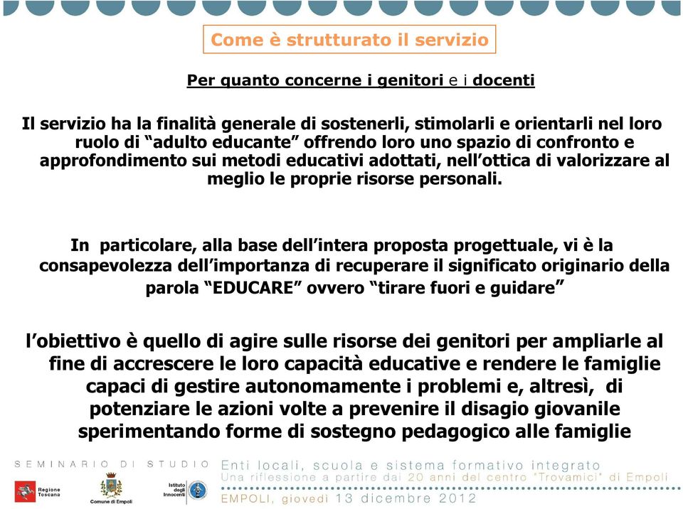 In particolare, alla base dell intera proposta progettuale, vi è la consapevolezza dell importanza di recuperare il significato originario della parola EDUCARE ovvero tirare fuori e guidare l