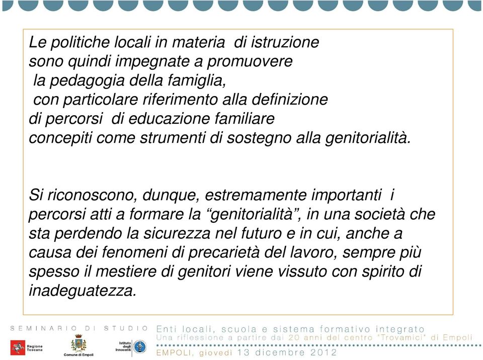 Si riconoscono, dunque, estremamente importanti i percorsi atti a formare la genitorialità, in una società che sta perdendo la