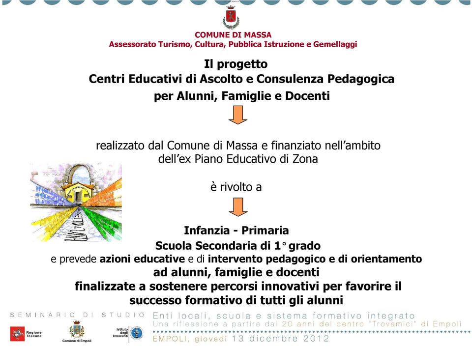 Educativo di Zona è rivolto a Infanzia - Primaria Scuola Secondaria di 1 grado e prevede azioni educative e di intervento