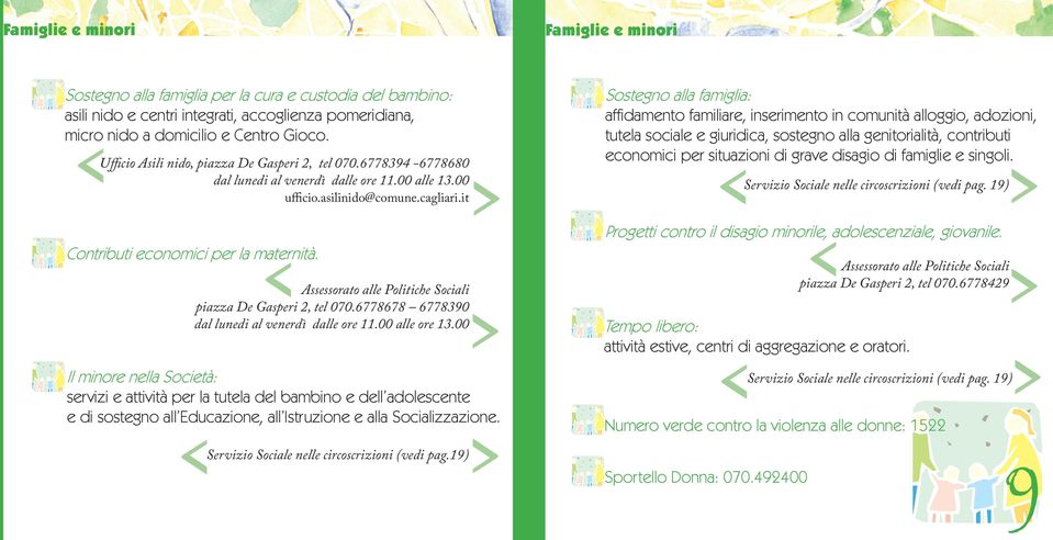 Assessorato alle Politiche Sociali piazza De Gasperi 2, tel 070.6778678 6778390 dal lunedi al venerdì dalle ore 11.00 alle ore 13.