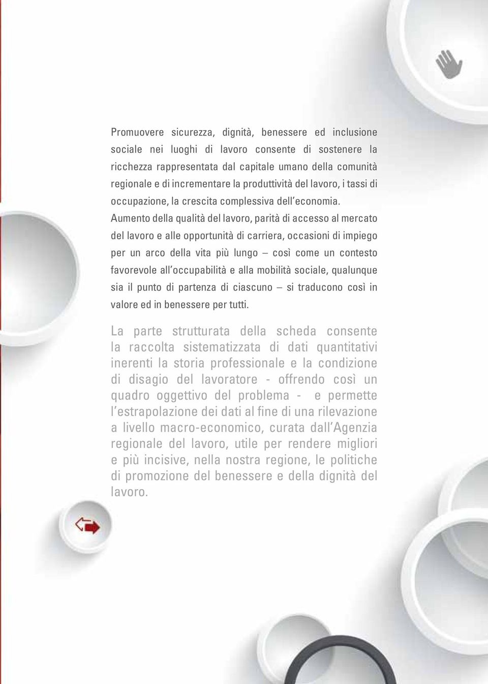 Aumento della qualità del lavoro, parità di accesso al mercato del lavoro e alle opportunità di carriera, occasioni di impiego per un arco della vita più lungo così come un contesto favorevole all