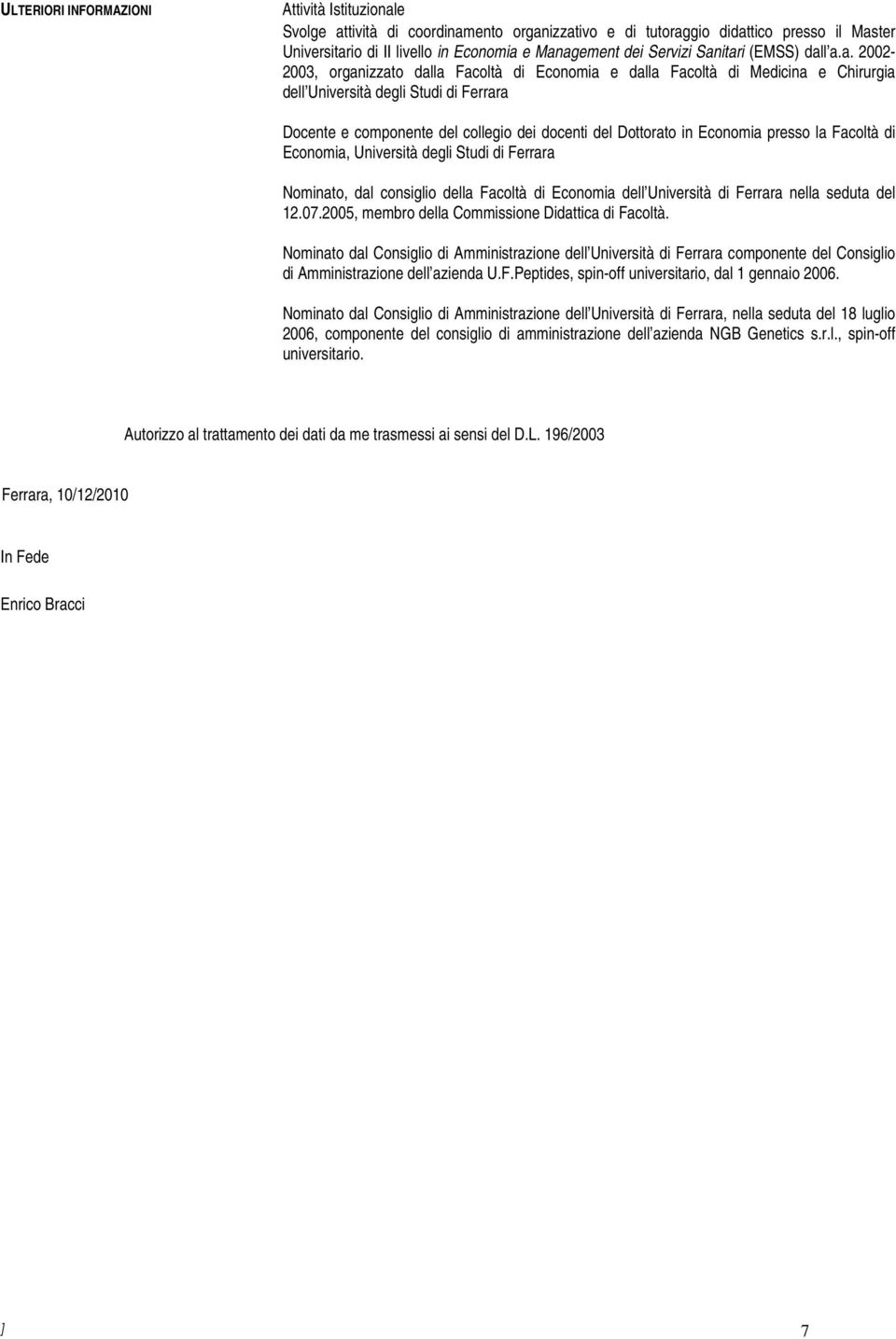 del Dottorato in Economia presso la Facoltà di Economia, Università degli Studi di Ferrara Nominato, dal consiglio della Facoltà di Economia dell Università di Ferrara nella seduta del 12.07.