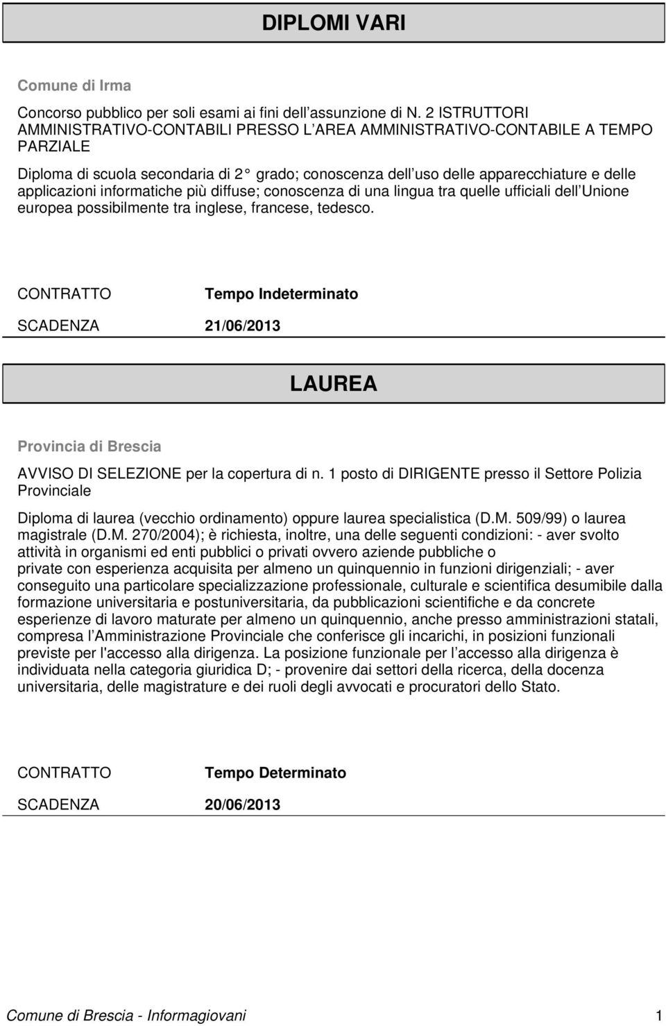 informatiche più diffuse; conoscenza di una lingua tra quelle ufficiali dell Unione europea possibilmente tra inglese, francese, tedesco.