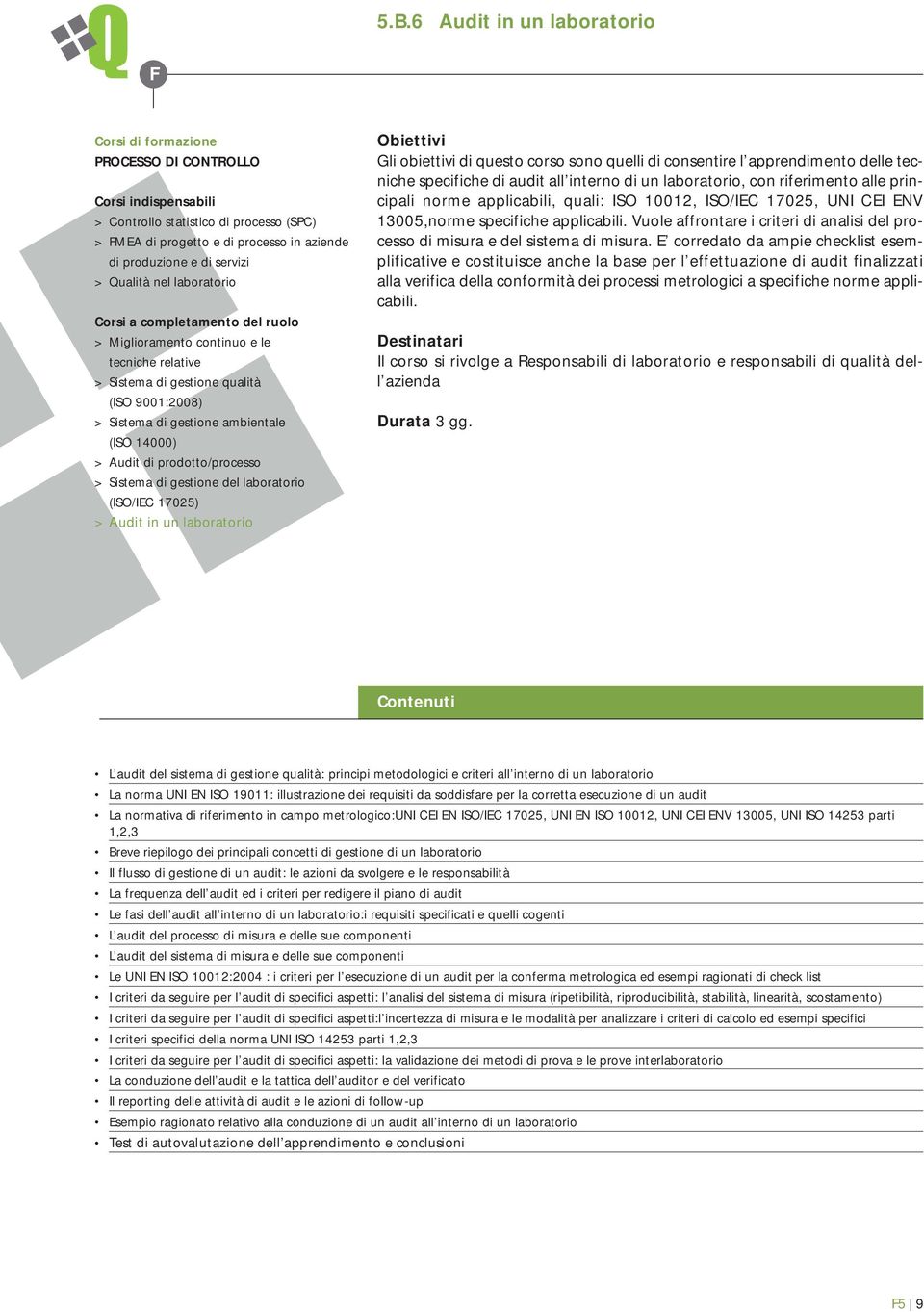 E corredato da ampie checklist esemplificative e costituisce anche la base per l effettuazione di audit finalizzati alla verifica della conformità dei processi metrologici a specifiche norme